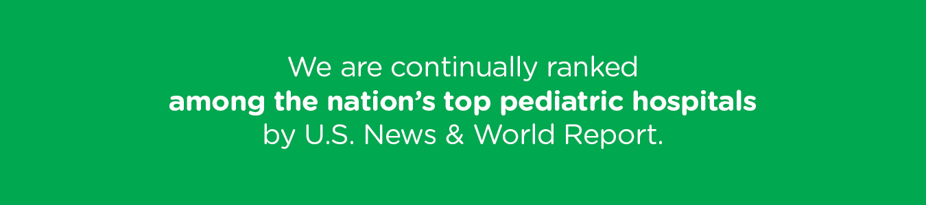 We are continually ranked among the nation’s top pediatric hospitals by U.S. News & World Report.